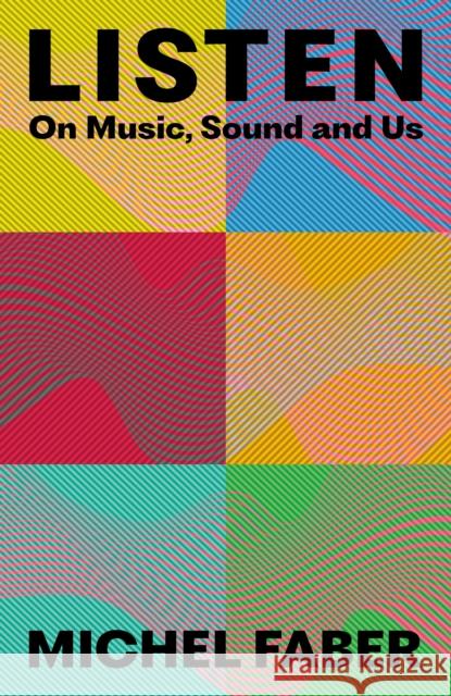 Listen: On Music, Sound and Us Michel Faber 9781838858407 Canongate Books - książka