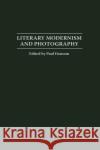 Literary Modernism and Photography Paul Hansom 9780275971304 Praeger Publishers