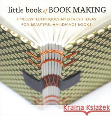 Little Book of Book Making: Timeless Techniques and Fresh Ideas for Beautiful Handmade Books Charlotte Rivers Esther K. Smith 9780770435141 Potter Craft - książka