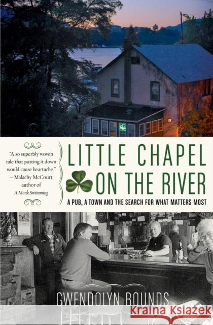 Little Chapel on the River: A Pub, a Town and the Search for What Matters Most Gwendolyn Bounds 9780060564070 HarperCollins Publishers - książka