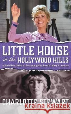 Little House in the Hollywood Hills: A Bad Girl's Guide to Becoming Miss Beadle, Mary X, and Me (Hardback) Charlotte Stewart Andy Demsky 9781593939076 BearManor Media - książka
