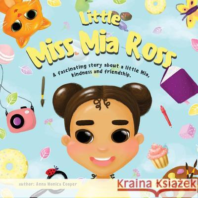little Miss Mia Ross: This book for young girls and boys about friendship and kindness. Ella Howard Julia Brown Anna Monica Cooper 9781979371865 Createspace Independent Publishing Platform - książka