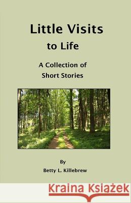 Little Visits to Life: A Collection of Short Stories Betty L. Killebrew 9781543242430 Createspace Independent Publishing Platform - książka