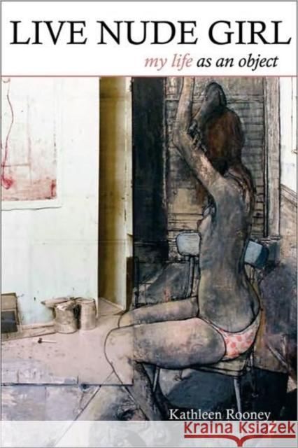 Live Nude Girl: My Life as an Object Rooney, Kathleen 9781557289490 University of Arkansas Press - książka