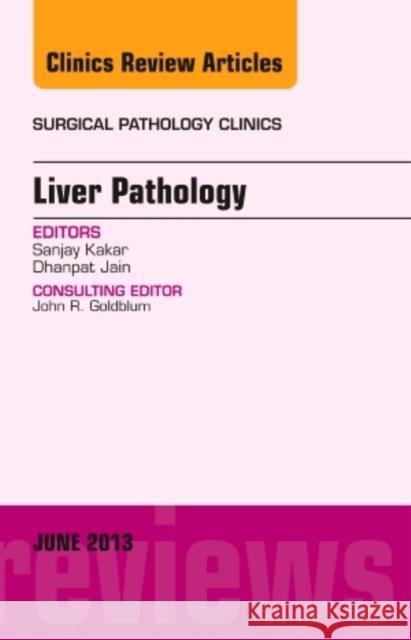 Liver Pathology, an Issue of Surgical Pathology Clinics: Volume 6-2 Kakar, Sanjay 9781455773381 Elsevier - książka
