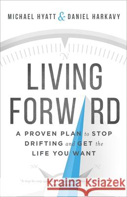 Living Forward – A Proven Plan to Stop Drifting and Get the Life You Want Daniel Harkavy 9780801018848 Baker Publishing Group - książka