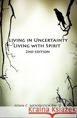 Living in Uncertainty, Living with Spirit John C. Woodcock 9781475958195 iUniverse.com - książka