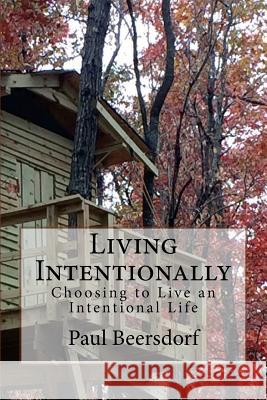 Living Intentionally: Choosing to Live an Intentional Life Paul Beersdorf 9780998341316 Ilynmw Publishing - książka