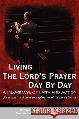 Living The Lord's Prayer Day By Day: A Pilgrimage of Faith and Action Grant, Wilson Wayne 9780595509942 iUniverse.com - książka