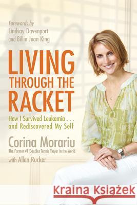 Living Through the Racket: How I Survived Leukemia...and Rediscovered My Self Corina Morariu Allen Rucker 9781401926496 Hay House - książka