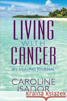 Living With Cancer: My Healing Journal Caroline Isador, Juan Roberts, Frank Williams 9781950936618 Knowledge Power Books - książka