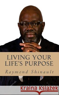 Living Your Life's Purpose MR Raymond Henry Shinaul 9781542735513 Createspace Independent Publishing Platform - książka