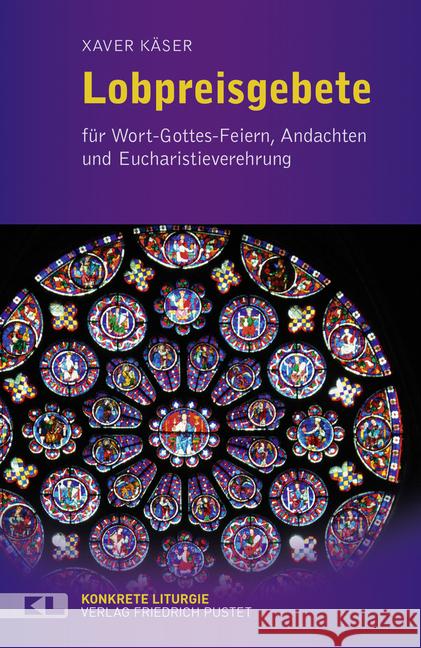 Lobpreisgebete : für Wort-Gottes-Feiern, Andachten und Eucharistieverehrung Käser, Xaver 9783791730530 Pustet, Regensburg - książka
