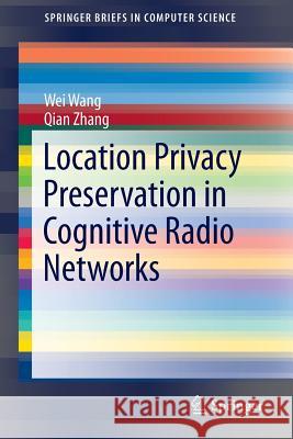 Location Privacy Preservation in Cognitive Radio Networks Wei Wang Qian Zhang 9783319019420 Springer - książka