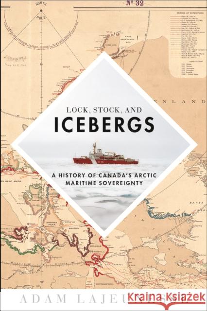 Lock, Stock, and Icebergs: A History of Canada's Arctic Maritime Sovereignty Adam Lajeunesse 9780774831093 UBC Press - książka