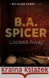 Locked Away: A DCI Alice Candy case B. a. Spicer 9781537634913 Createspace Independent Publishing Platform