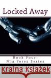 Locked Away: Mia Perez Series Whitmer, Jeananne 9781507530566 Createspace