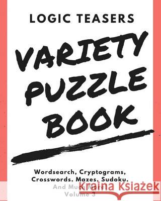 Logic Teasers Variety Puzzles: Volume 3 Logic Teasers 9781973948988 Createspace Independent Publishing Platform - książka