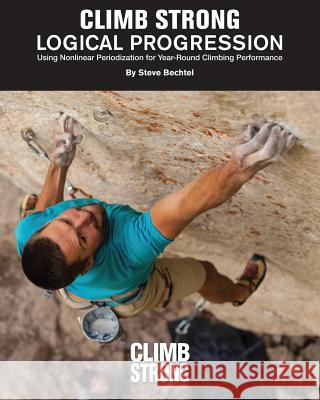 Logical Progression: Using Nonlinear Periodization for Year-Round Climbing Performance Steve Bechtel Kian Stewart Zach Snavely 9781544119533 Createspace Independent Publishing Platform - książka