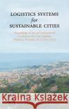 Logistics Systems for Sustainable Cities: Proceedings of the 3rd International Conference on City Logistics (Madeira, Portugal, 25-27 June, 2003) Eiichi Taniguchi, R. G. Thompson 9780080442600 Emerald Publishing Limited