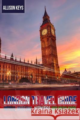 London Travel Guide Hotels, Museums, Activities and Much More Allison Keys 9781500409845 Createspace Independent Publishing Platform - książka
