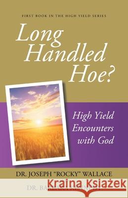 Long Handled Hoe?: High Yield Encounters with God Joseph Rocky Wallace, Barbara Kennedy 9781647738679 Trilogy Christian Publishing - książka