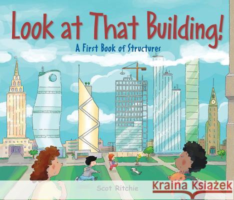 Look at That Building!: A First Book of Structures Scot Ritchie Scot Ritchie 9781554536962 Kids Can Press - książka