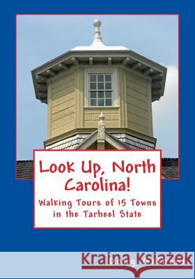 Look Up, North Carolina!: Walking Tours of 15 Towns in the Tarheel State Doug Gelbert 9781935771081 Cruden Bay Books - książka