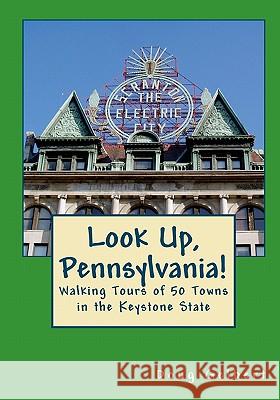 Look Up, Pennsylvania!: : Walking Tours of 50 Towns in the Keystone State Doug Gelbert 9780982575420 Cruden Bay Books - książka