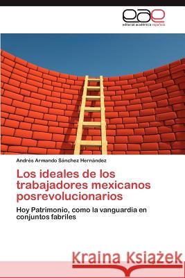 Los Ideales de Los Trabajadores Mexicanos Posrevolucionarios Andr?'s Armando S 9783847366553 Editorial Acad Mica Espa Ola - książka