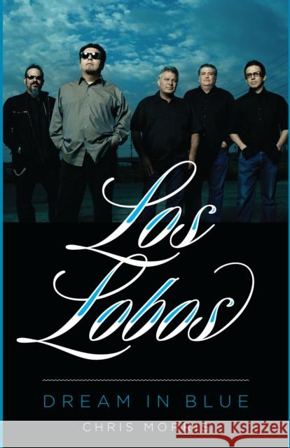 Los Lobos: Dream in Blue Chris Morris 9780292748231 University of Texas Press - książka