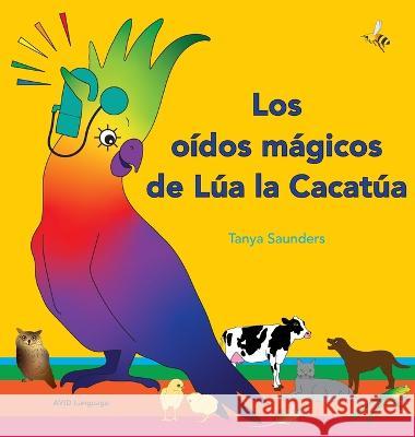 Los oídos mágicos de Lúa la Cacatúa: explorar los divertidos sonidos de aprender a escuchar para los oyentes principiantes Saunders, Tanya 9781913968311 Avid Language - książka