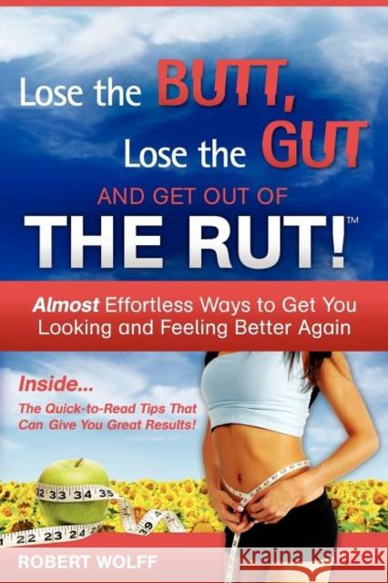 Lose the Butt, Lose the Gut and Get Out of the Rut! Robert Wolff   9781937939069 The Creative Syndicate - książka