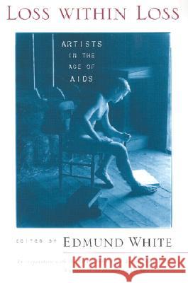Loss within Loss: Artists in the Age of AIDS White, Edmund 9780299170745 University of Wisconsin Press - książka
