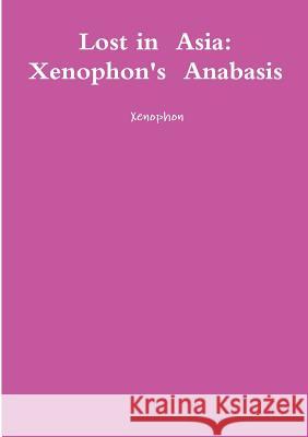 Lost in Asia: Xenophon's Anabasis Xenophon 9781291489057 Lulu.com - książka