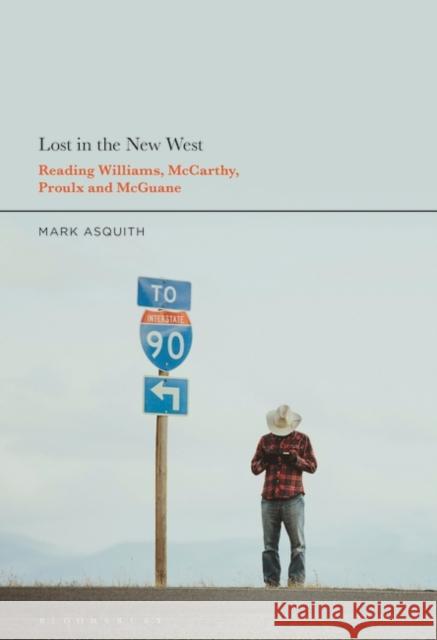 Lost in the New West: Reading Williams, McCarthy, Proulx and McGuane Dr Mark (Independent Scholar, UK) Asquith 9781501372230 Bloomsbury Publishing Plc - książka