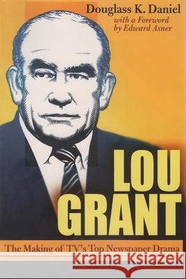 Lou Grant: The Making of Tv's Top Newspaper Drama Douglas K. Daniel Edward Asner 9780815603634 Syracuse University Press - książka
