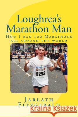 Loughrea's Marathon Man: How I ran 100 Marathons all around the world Fitzgerald, Jarlath 9781495363818 Createspace - książka