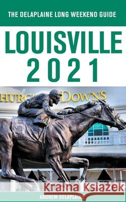 Louisville - The Delaplaine 2021 Long Weekend Guide Andrew Delaplaine 9781393750543 Gramercy Park Press - książka