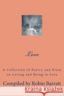 Love: A Collection of Poetry and Prose on Loving and Being in Love Robin Barratt 9781532701726 Createspace Independent Publishing Platform - książka