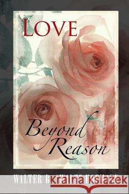 Love Beyond Reason Walter B. Walt Hofmann 9781491793398 iUniverse - książka