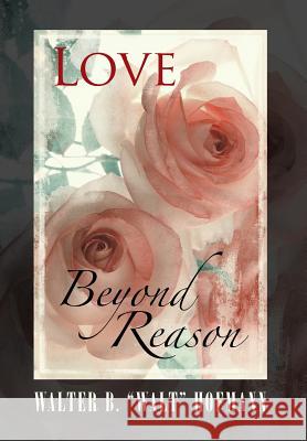 Love Beyond Reason Walter B. Walt Hofmann 9781491793404 iUniverse - książka