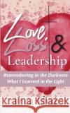 Love, Loss & Leadership: Remembering in the Darkness What I Learned in the Light Thea Elvin 9781952037160 Skrive Publications