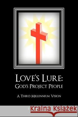 Love's Lure: God's Project People: A Third Millennium Vision Ford, John 9781462023561 iUniverse.com - książka