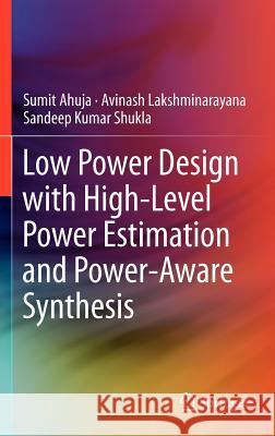 Low Power Design with High-Level Power Estimation and Power-Aware Synthesis Sumit Ahuja Avinash Lakshminarayana Sandeep Kumar Shukla 9781461408710 Springer - książka