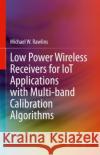 Low Power Wireless Receivers for Iot Applications with Multi-Band Calibration Algorithms Michael W. Rawlins 9783030707286 Springer