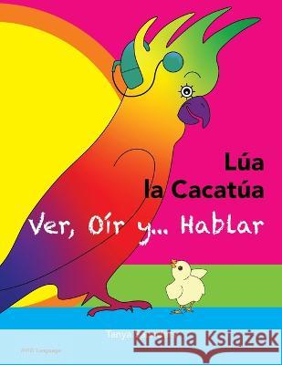 LUA LA CACATUA - Ver, Oir y... Hablar: una alegre historia de amistad, aceptacion y oidos magicos Tanya Saunders Rocio Martinez Ibanez  9781913968397 AVID Language - książka
