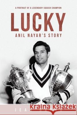 Lucky-Anil Nayar's Story: A Portrait of a Legendary Squash Champion Jean Nayar 9781734797305 Five Rivers Press - książka