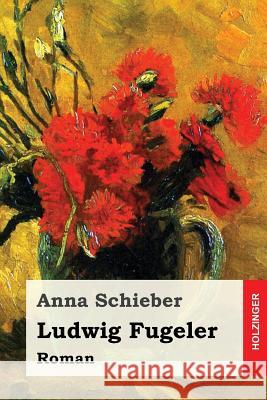 Ludwig Fugeler: Roman Anna Schieber 9781543245592 Createspace Independent Publishing Platform - książka