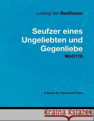 Ludwig Van Beethoven - Seufzer Eines Ungeliebten Und Gegenliebe - Woo118 - A Score Voice and Piano Ludwig Van Beethoven 9781447440888 Read Books - książka